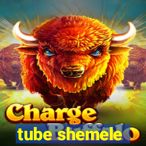 tube shemele